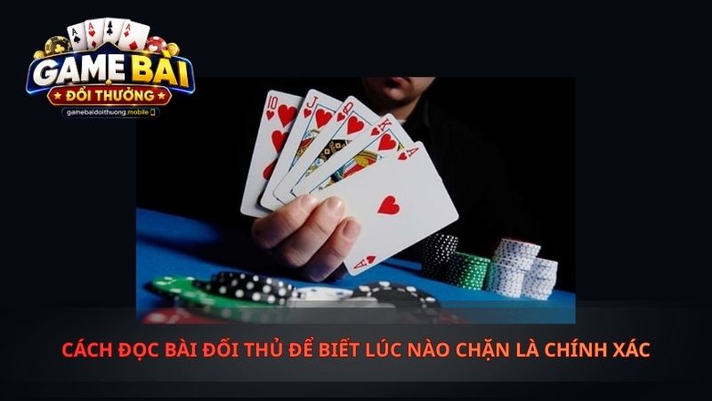 Cách Đọc Bài Đối Thủ Để Biết Lúc Nào Chặn Là Chính Xác