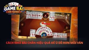 Cách Nhớ Bài Chắn Hiệu Quả Để Ù Dễ Hơn Mỗi Ván