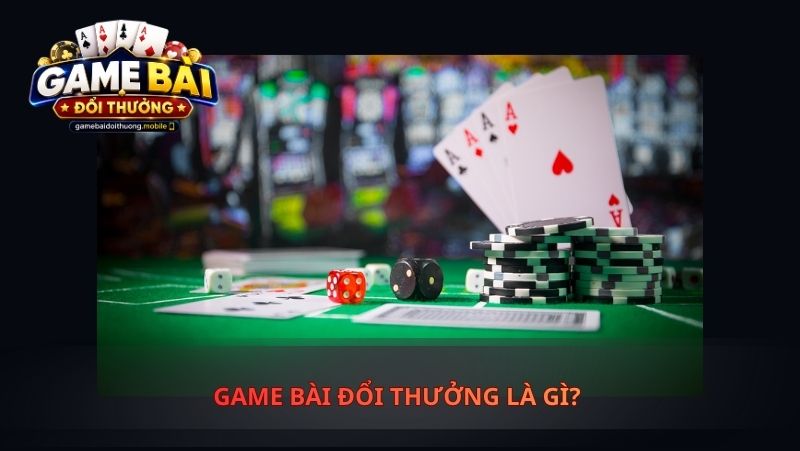 Game Bài Đổi Thưởng Là Gì