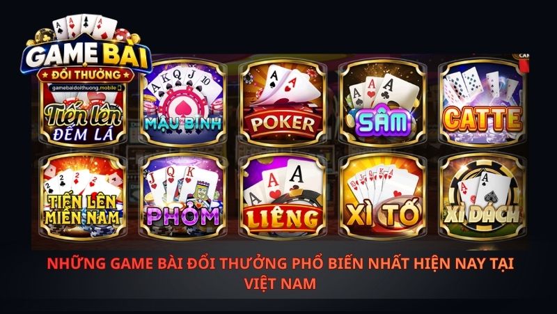 Những Game Bài Đổi Thưởng Phổ Biến Nhất Hiện Nay Tại Việt Nam