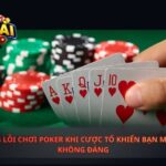 Những Lỗi Chơi Poker Khi Cược Tố Khiến Bạn Mất Tiền Không Đáng