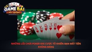 Những Lỗi Chơi Poker Khi Cược Tố Khiến Bạn Mất Tiền Không Đáng