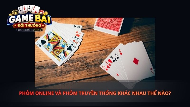 Phỏm Online Và Phỏm Truyền Thống Khác Nhau Thế Nào?