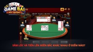 Sâm Lốc Và Tiến Lên Miền Bắc Khác Nhau Ở Điểm Nào?