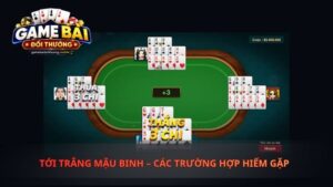 Tới Trắng Mậu Binh – Các Trường Hợp Hiếm Gặp Và Cách Nhận Biết Chuẩn Nhất